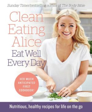 Clean Eating Alice Eat Well Every Day: Nutritious