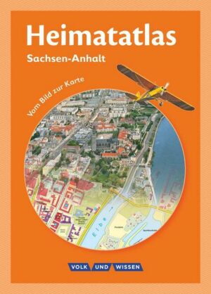 Heimatatlas für die Grundschule - Vom Bild zur Karte - Sachsen-Anhalt - Ausgabe 2012