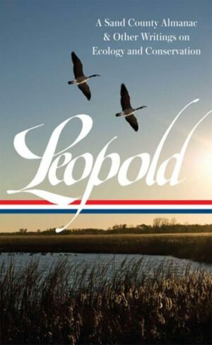 Aldo Leopold: A Sand County Almanac & Other Writings on Conservation and Ecology (Loa #238)