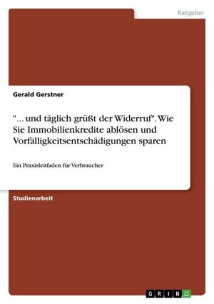 '... und täglich grüßt der Widerruf'. Wie Sie Immobilienkredite ablösen und Vorfälligkeitsentschädigungen sparen