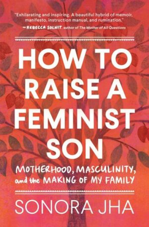 How to Raise a Feminist Son: A Memoir & Manifesto