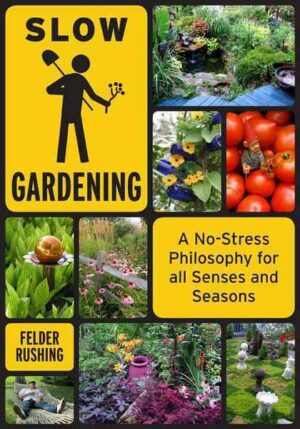 Slow Gardening: A No-Stress Philosophy for All Senses and All Seasons