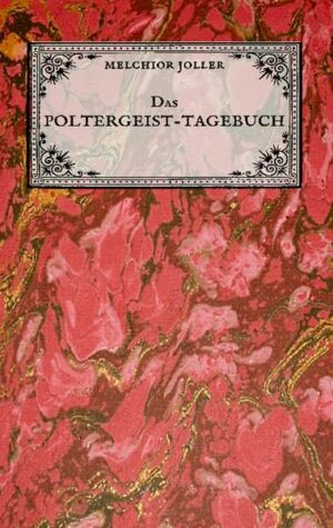 Das Poltergeist-Tagebuch des Melchior Joller - Protokoll der Poltergeistphänomene im Spukhaus zu Stans
