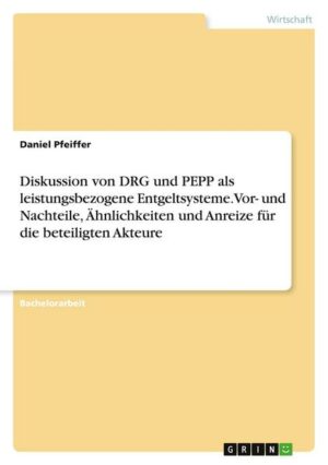 Diskussion von DRG und PEPP als leistungsbezogene Entgeltsysteme. Vor- und Nachteile