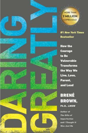 Daring Greatly: How the Courage to Be Vulnerable Transforms the Way We Live