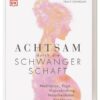 Achtsam durch die Schwangerschaft