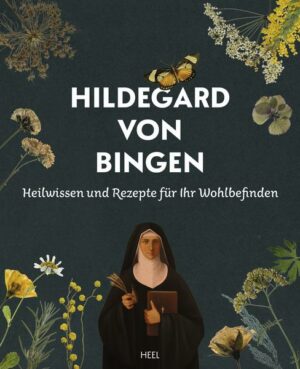 Heilwissen und Rezepte für Ihr Wohlbefinden - Hildegard von Bingen