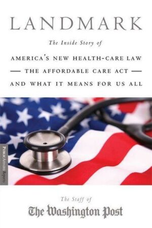 Landmark: The Inside Story of America's New Health-Care Law-The Affordable Care Act-And What It Means for Us All
