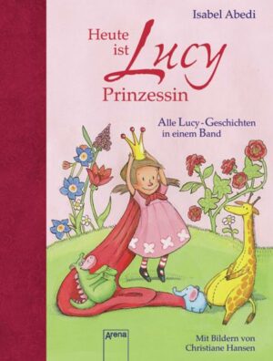 Heute ist Lucy Prinzessin. Alle Lucy-Geschichten in einem Band