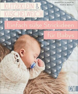Klitzeklein & kuschelweich – Einfach süße Strickideen für Babys