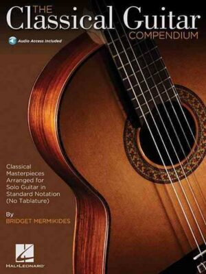 The Classical Guitar Compendium - Classical Masterpieces Arranged for Solo Guitar: Standard Notation Edition (No Tablature)