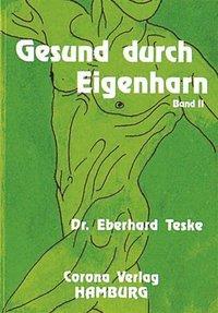 Gesund durch Eigenharn. Krankheitsbilder - Therapien - und ihre Wirkungen