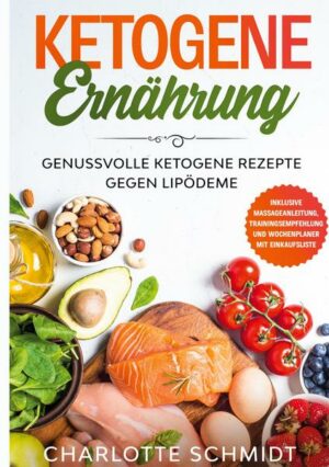 Ketogene Ernährung: Genussvolle ketogene Rezepte gegen Lipödeme - Inklusive Massageanleitung