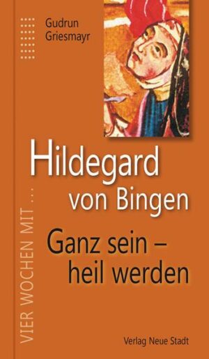 Hildegard von Bingen. Ganz sein - heil werden