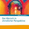 Der Mensch in christlicher Perspektive. Katholische Religion
