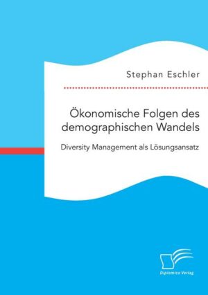 Ökonomische Folgen des demographischen Wandels. Diversity Management als Lösungsansatz