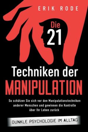 Die 21 Techniken der Manipulation - Dunkle Psychologie im Alltag