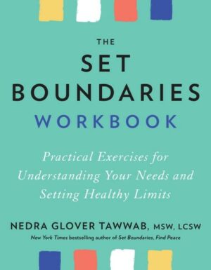 The Set Boundaries Workbook: Practical Exercises for Understanding Your Needs and Setting Healthy Limits