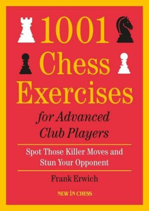 1001 Chess Exercises for Advanced Club Players: Spot Those Killer Moves an Stun Your Opponent