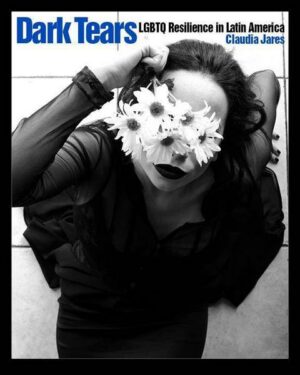 Dark Tears: LGBTQ Resilience in Latin America