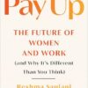 Pay Up: The Future of Women and Work (and Why It's Different Than You Think)