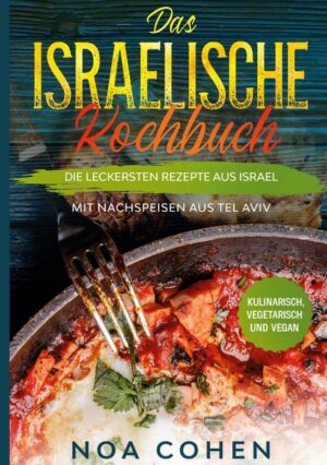 Das israelische Kochbuch: Die leckersten Rezepte aus Israel - Mit Nachspeisen aus Tel Aviv | Kulinarisch