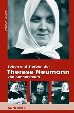 Leben und Sterben der Therese Neumann von Konnersreuth