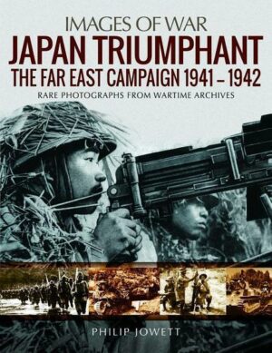 Japan Triumphant: The Far East Campaign. Rare Photographs from Wartime Archives