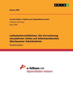 Leiharbeitsverhältnisse. Die Verrechnung einsatzfreier Zeiten auf Arbeitszeitkonten überlassener Arbeitnehmer