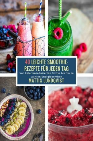 40 Leichte Smoothie-Rezepte für jeden Tag