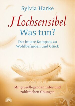 Hochsensibel: Was tun? Der innere Kompass zu Wohlbefinden und Glück. Informationen zu HSP