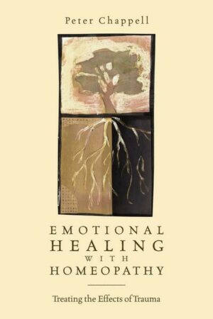 Emotional Healing with Homeopathy: Treating the Effects of Trauma