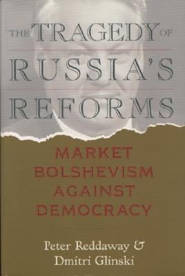 The Tragedy of Russia's Reforms: Market Bolshevism Against Democracy