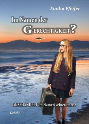 Im Namen der Gerechtigkeit? - Misshandelt im Namen seiner Ehre Band 2 - Tatsachenroman