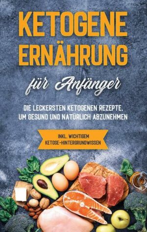 Ketogene Ernährung für Anfänger: Die leckersten ketogenen Rezepte