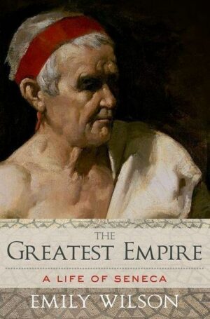 The Greatest Empire: A Life of Seneca