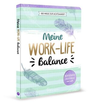 Meine Work-Life-Balance - 100 Wege zur Achtsamkeit