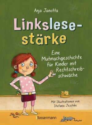 Linkslesestärke - Eine Mutmachgeschichte für Kinder mit Rechtschreibschwäche und Legasthenie und für Kinder mit Mobbing-Erfahrung in der Schule