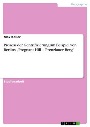 Prozess der Gentrifizierung am Beispiel von Berlins 'Pregnant Hill - Prenzlauer Berg'