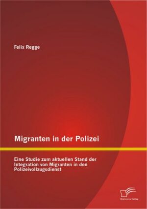 Migranten in der Polizei: Eine Studie zum aktuellen Stand der Integration von Migranten in den Polizeivollzugsdienst