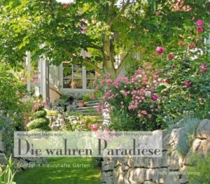 Die wahren Paradiese - 15 traumhafte Gärten