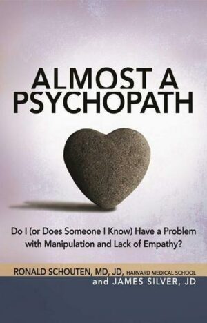 Almost a Psychopath: Do I (or Does Someone I Know) Have a Problem with Manipulation and Lack of Empathy?