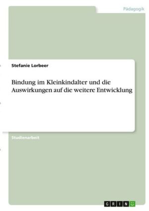 Bindung im Kleinkindalter und die Auswirkungen auf die weitere Entwicklung