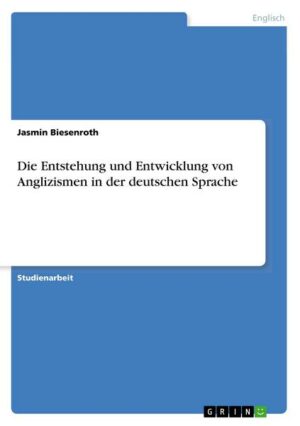 Die Entstehung und Entwicklung von Anglizismen in der deutschen Sprache