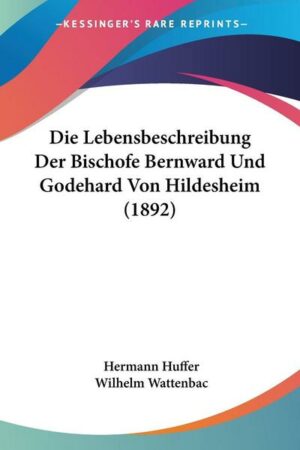 Die Lebensbeschreibung Der Bischofe Bernward Und Godehard Von Hildesheim (1892)
