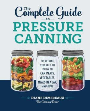 The Complete Guide to Pressure Canning: Everything You Need to Know to Can Meats