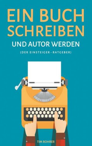 Ein Buch schreiben und Autor werden (Der Einsteiger-Ratgeber)