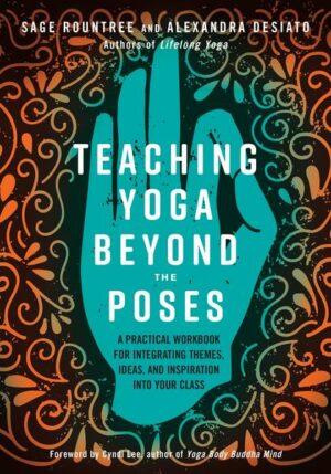 Teaching Yoga Beyond the Poses: A Practical Workbook for Integrating Themes
