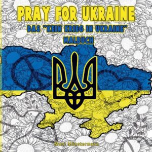 Pray for Ukraine - Das 'Kein Krieg in Ukraine' Malbuch