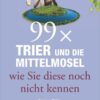 99 x Trier und die Mittelmosel wie Sie diese noch nicht kennen